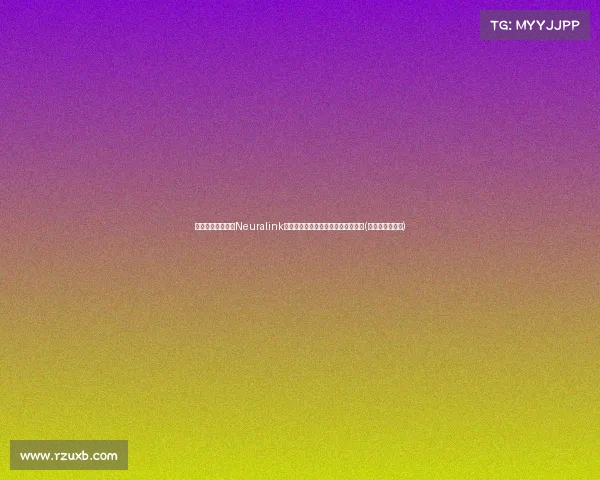 马斯克首度承认与Neuralink女下属生育第：揭示隐秘背后的真相(马斯克几个女人)